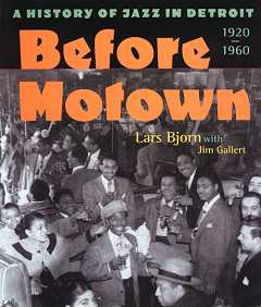 Before Motown - A History of Jazz in Detroit 1920-1960