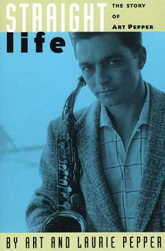 Straight Life - The Story of Art Pepper Straight Life - The Story of Art Pepper